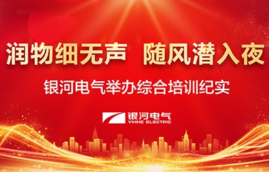 潤(rùn)物細(xì)無(wú)聲，隨風(fēng)潛入夜——-銀河電氣舉辦綜合培訓(xùn)紀(jì)實(shí)